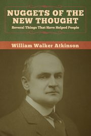 Nuggets of the New Thought, Atkinson William Walker