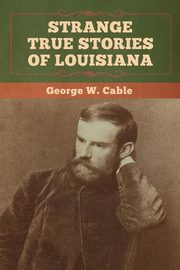 Strange True Stories of Louisiana, Cable George  W.