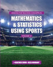 Lessons for Teaching Concepts in Mathematics and Statistics Using Sports, Volume 2, Noubary Reza