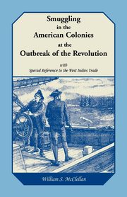 Smuggling in the American Colonies at the Outbreak of the Revolution with Special Reference to the West Indies Trade, McClellan William S.