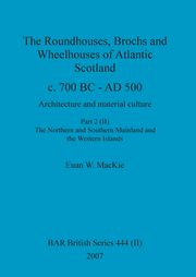 ksiazka tytu: The Roundhouses, Brochs and Wheelhouses of Atlantic Scotland c. 700 BC - AD 500, Part 2, Volume II autor: MacKie Euan W.