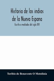 Historia de los indios de la Nueva Espana, de Benavente O Motolina Toribio