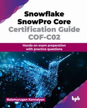 Snowflake SnowPro Core Certification Guide COF-C02, Kannaiyan Balamurugan