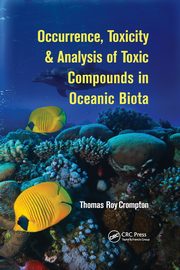 Occurrence, Toxicity & Analysis of Toxic Compounds in Oceanic Biota, Crompton Thomas Roy