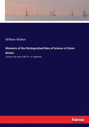 Memoirs of the Distinguished Men of Science of Great Britain, Walker William