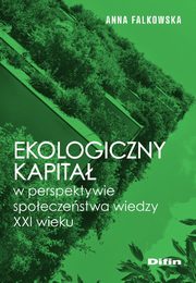 Ekologiczny kapita w perspektywie spoeczestwa wiedzy XXI wieku, Falkowska Anna
