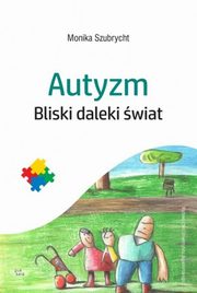 ksiazka tytu: Autyzm Bliski daleki wiat autor: Szubrycht Monika