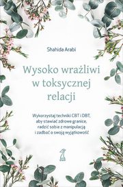 ksiazka tytu: Wysoko wraliwi w toksycznej relacji autor: Arabi Shahida