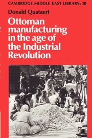 Ottoman Manufacturing in the Age of the Industrial Revolution, Quataert Donald