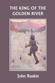 The King of the Golden River (Yesterday's Classics), Ruskin John