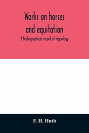 Works on horses and equitation, H. Huth F.