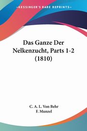 Das Ganze Der Nelkenzucht, Parts 1-2 (1810), Von Behr C. A. L.