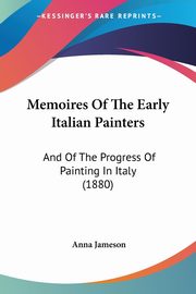 Memoires Of The Early Italian Painters, Jameson Anna