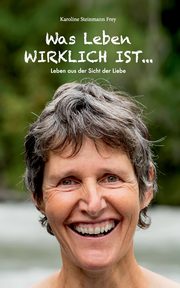 Was Leben wirklich ist ..., Steinmann Frey Karoline