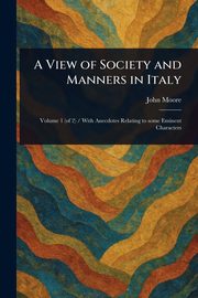 A View of Society and Manners in Italy, Moore John