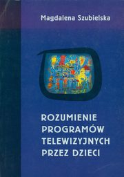 Rozumienie programw telewizyjnych przez dzieci, Szubielska Magdalena