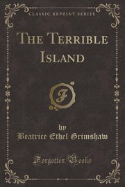 ksiazka tytu: The Terrible Island (Classic Reprint) autor: Grimshaw Beatrice Ethel