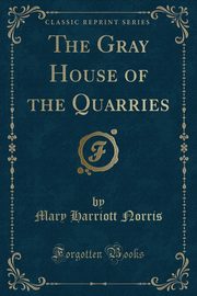 ksiazka tytu: The Gray House of the Quarries (Classic Reprint) autor: Norris Mary Harriott