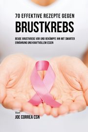 70 Effektive Rezepte gegen Brustkrebs, Correa Joe
