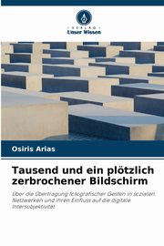 ksiazka tytu: Tausend und ein pltzlich zerbrochener Bildschirm autor: Arias Osiris