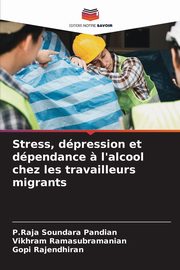 Stress, dpression et dpendance ? l'alcool chez les travailleurs migrants, Pandian P.Raja Soundara