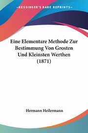 Eine Elementare Methode Zur Bestimmung Von Grosten Und Kleinsten Werthen (1871), Heilermann Hermann