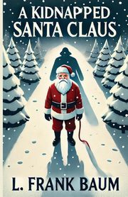 A Kidnapped Santa Claus(Illustrated), Baum L. Frank