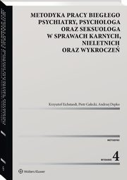 Metodyka pracy biegego psychiatry, psychologa oraz seksuologa, w sprawach karnych, nieletnich oraz wykrocze, Eichstaedt Krzysztof, Gaecki Piotr, Depko Andrzej