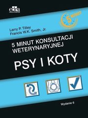 ksiazka tytu: 5 minut konsultacji weterynaryjnej autor: Tilley L.P. , Smith F.W.K.