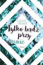 ksiazka tytu: Tylko bd przy mnie autor: Kneidl Laura