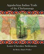 Appalachian Indian Trails of the Chickamauga, Walker Rickey Butch