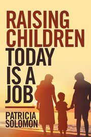 ksiazka tytu: Raising Children Today Is a Job autor: Solomon Patricia