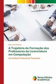 ksiazka tytu: A Trajetria de Forma?o dos Professores da Licenciatura em Computa?o autor: Soares Sara Jos