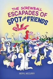 The Screwball Escapades of Spot and Friends, Meryl McCurry