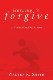 Learning to Forgive, Smith Walter R.