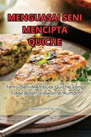 ksiazka tytu: MENGUASAI SENI MENCIPTA QUICHE autor: Syafiah Kiran Binte Noh Adha