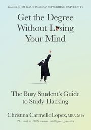 Get the Degree Without Losing Your Mind, Lopez MBA MIA Christina Carmelle