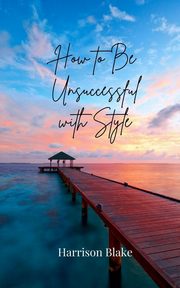 How to Be Unsuccessful with Style, Blake Harrison
