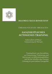ksiazka tytu: Umschalten statt Abschalten - Ganzheitliches Autogenes Training autor: Raue-Konietzny Beatrice