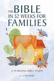 The Bible in 52 Weeks for Families, Bixby Rev. Dr. Wex