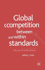 Global Competition Between and Within Standards, Funk Jeffrey L.