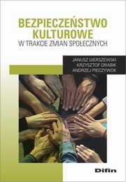 Bezpieczestwo kulturowe w trakcie zmian spoecznych, Gierszewski Janusz, Drabik Krzysztof, Pieczywok Andrzej