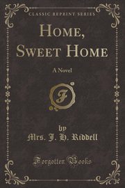 ksiazka tytu: Home, Sweet Home autor: Riddell Mrs. J. H.