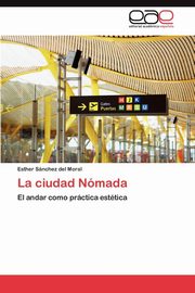 ksiazka tytu: La Ciudad Nomada autor: S. Nchez Del Moral Esther