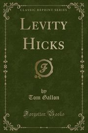 ksiazka tytu: Levity Hicks (Classic Reprint) autor: Gallon Tom