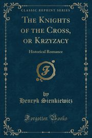 ksiazka tytu: The Knights of the Cross, or Krzyzacy autor: Sienkiewicz Henryk