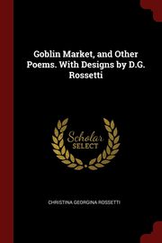 ksiazka tytu: Goblin Market, and Other Poems. With Designs by D.G. Rossetti autor: Rossetti Christina Georgina