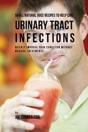 56 All Natural Juice Recipes to Help Cure Urinary Tract Infections, Correa Joe