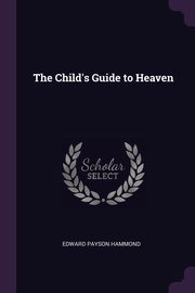 The Child's Guide to Heaven, Hammond Edward Payson