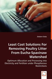 Least Cost Solutions For Removing Poultry Litter From Eucha-Spavinaw Watershed - Optimum Allocation and Processing into Electricity and Fertilizer under Phosphorous Restrictions, Chala Zelalem